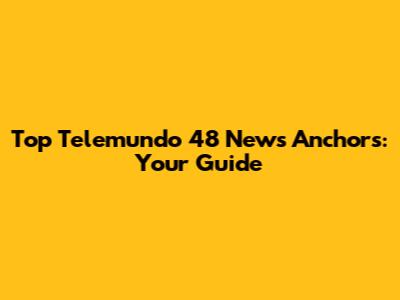 Top Telemundo 48 News Anchors: Your Guide