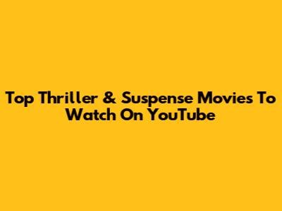 Top Thriller & Suspense Movies To Watch On YouTube