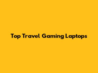 Top Travel Gaming Laptops