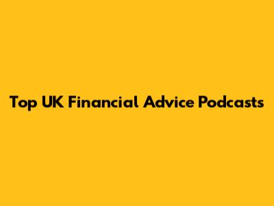 Top UK Financial Advice Podcasts