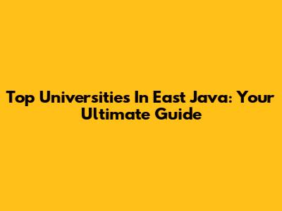 Top Universities In East Java: Your Ultimate Guide