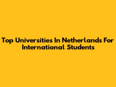Top Universities In Netherlands For International Students