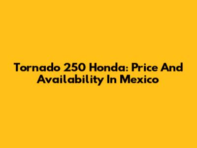 Tornado 250 Honda: Price And Availability In Mexico