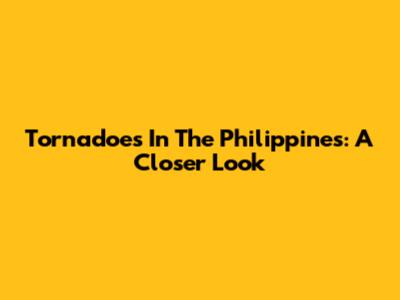 Tornadoes In The Philippines: A Closer Look