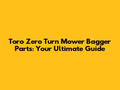 Toro Zero Turn Mower Bagger Parts: Your Ultimate Guide