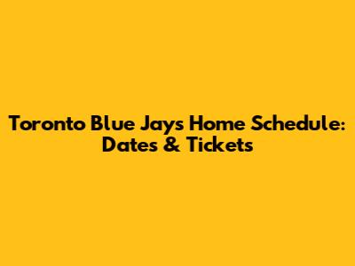 Toronto Blue Jays Home Schedule: Dates & Tickets