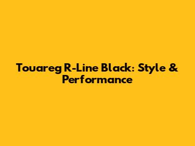 Touareg R-Line Black: Style & Performance
