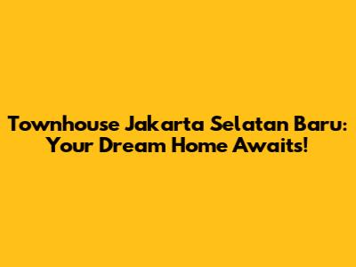 Townhouse Jakarta Selatan Baru: Your Dream Home Awaits!