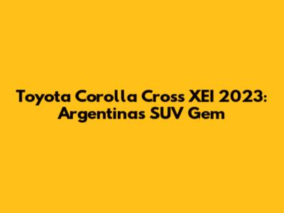 Toyota Corolla Cross XEI 2023: Argentina's SUV Gem