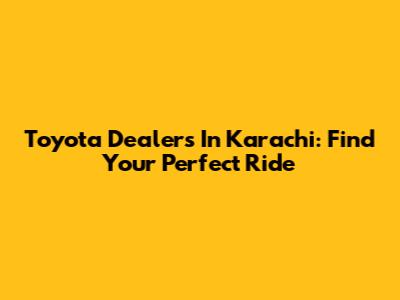 Toyota Dealers In Karachi: Find Your Perfect Ride