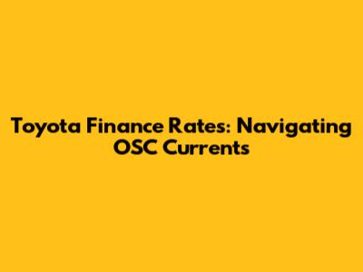Toyota Finance Rates: Navigating OSC Currents