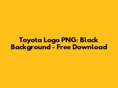 Toyota Logo PNG: Black Background - Free Download