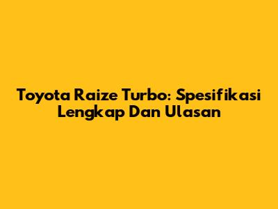 Toyota Raize Turbo: Spesifikasi Lengkap Dan Ulasan