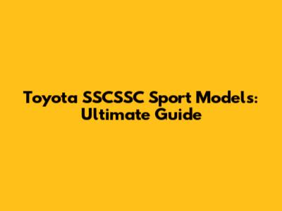 Toyota SSCSSC Sport Models: Ultimate Guide