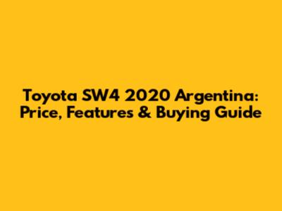 Toyota SW4 2020 Argentina: Price, Features & Buying Guide