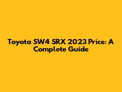 Toyota SW4 SRX 2023 Price: A Complete Guide