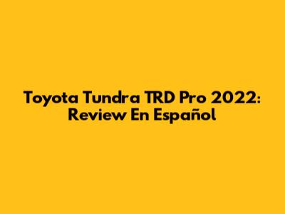 Toyota Tundra TRD Pro 2022: Review En Español