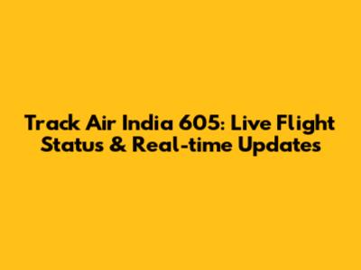 Track Air India 605: Live Flight Status & Real-time Updates