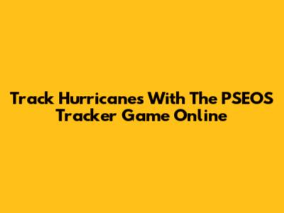 Track Hurricanes With The PSEOS Tracker Game Online