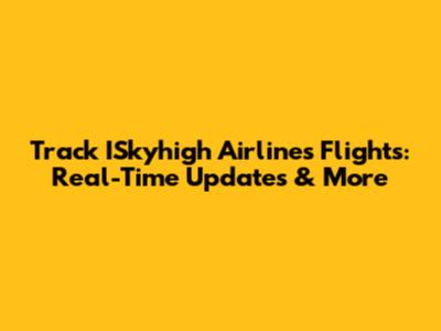 Track ISkyhigh Airlines Flights: Real-Time Updates & More