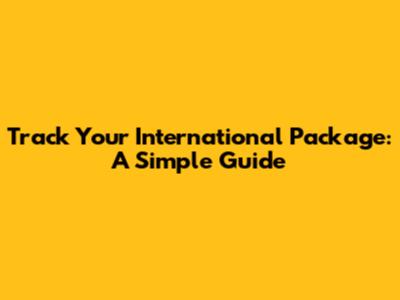 Track Your International Package: A Simple Guide