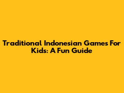 Traditional Indonesian Games For Kids: A Fun Guide