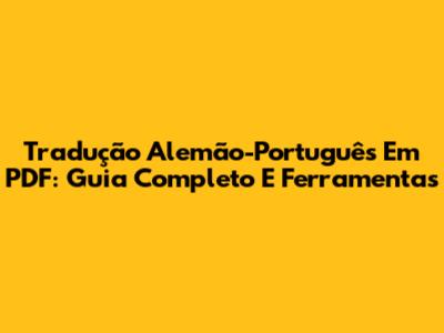 Tradução Alemão-Português Em PDF: Guia Completo E Ferramentas