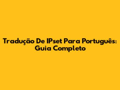 Tradução De IPset Para Português: Guia Completo