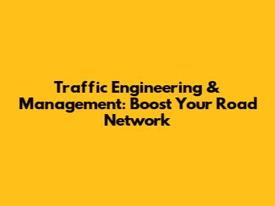 Traffic Engineering & Management: Boost Your Road Network