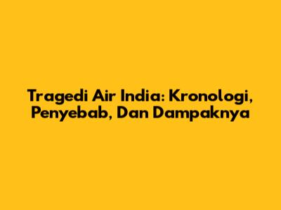 Tragedi Air India: Kronologi, Penyebab, Dan Dampaknya
