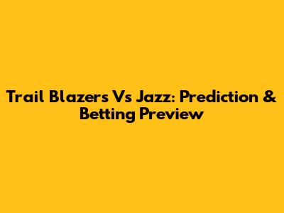 Trail Blazers Vs Jazz: Prediction & Betting Preview