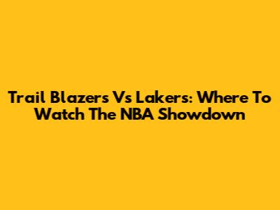 Trail Blazers Vs Lakers: Where To Watch The NBA Showdown