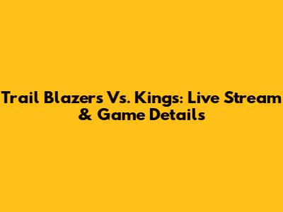 Trail Blazers Vs. Kings: Live Stream & Game Details