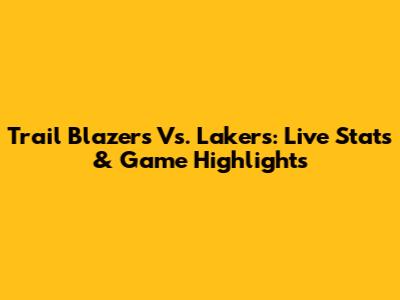 Trail Blazers Vs. Lakers: Live Stats & Game Highlights