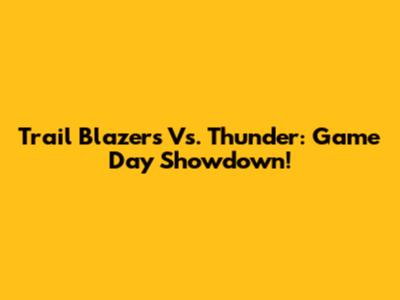Trail Blazers Vs. Thunder: Game Day Showdown!