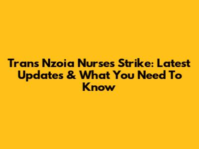 Trans Nzoia Nurses Strike: Latest Updates & What You Need To Know