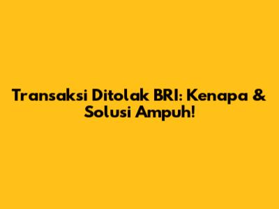 Transaksi Ditolak BRI: Kenapa & Solusi Ampuh!