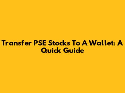 Transfer PSE Stocks To A Wallet: A Quick Guide