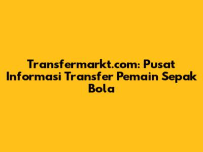 Transfermarkt.com: Pusat Informasi Transfer Pemain Sepak Bola
