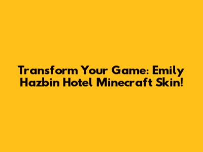 Transform Your Game: Emily Hazbin Hotel Minecraft Skin!