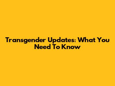Transgender Updates: What You Need To Know