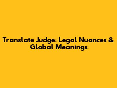 Translate 'Judge': Legal Nuances & Global Meanings