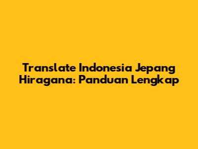 Translate Indonesia Jepang Hiragana: Panduan Lengkap