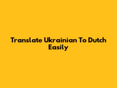 Translate Ukrainian To Dutch Easily