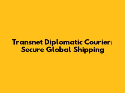 Transnet Diplomatic Courier: Secure Global Shipping