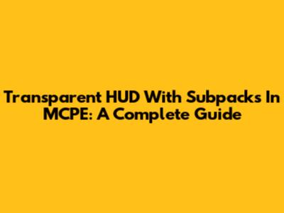 Transparent HUD With Subpacks In MCPE: A Complete Guide