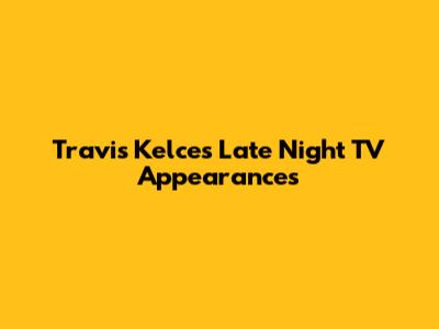 Travis Kelce's Late Night TV Appearances