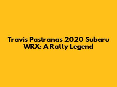 Travis Pastrana's 2020 Subaru WRX: A Rally Legend