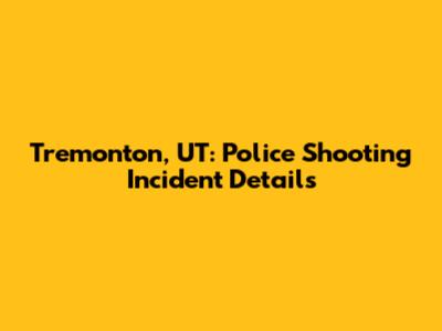 Tremonton, UT: Police Shooting Incident Details