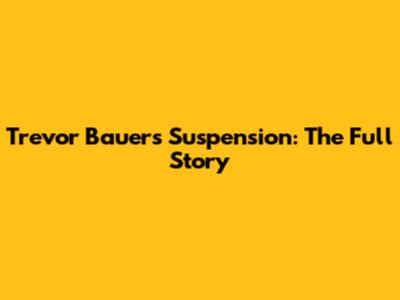 Trevor Bauer's Suspension: The Full Story